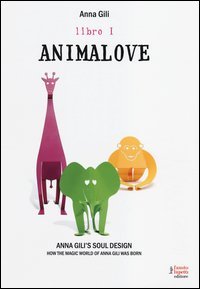 Animalove. Anna Gili's soul design. How the magic world of Anna Gili was born. Ediz. italiana e inglese