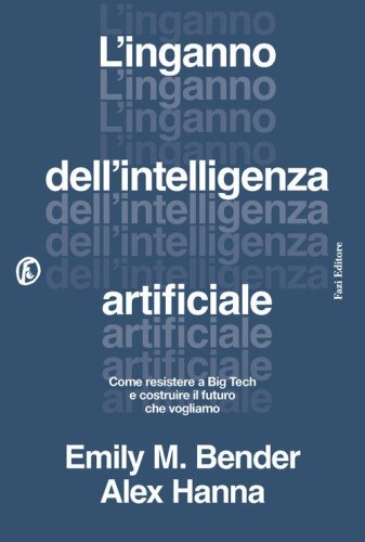 L'inganno dell'intelligenza artificiale. Come resistere a big tech e costruire il futuro che vogliamo