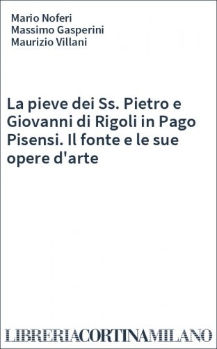 La pieve dei Ss. Pietro e Giovanni di Rigoli in Pago Pisensi. Il fonte e le sue opere d'arte