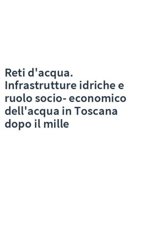 Reti d'acqua. Infrastrutture idriche e ruolo socio-economico dell'acqua in Toscana dopo il mille