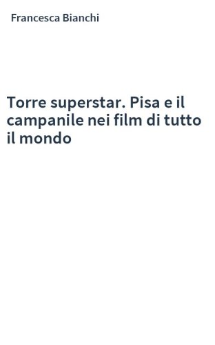 Torre superstar. Pisa e il campanile nei film di tutto il mondo