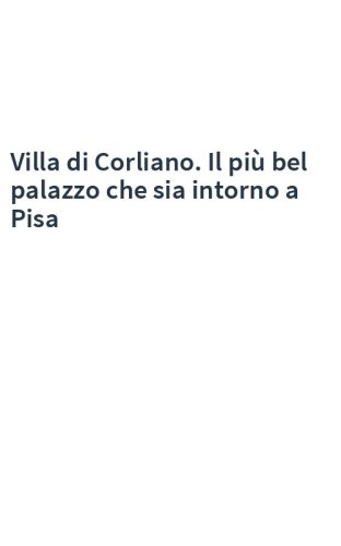 Villa di Corliano. Il più bel palazzo che sia intorno a Pisa
