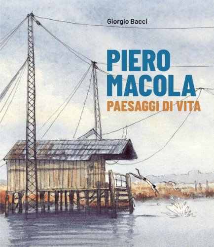 Piero Macola. Paesaggi di vita. Ediz. italiana e inglese