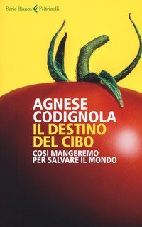 Il destino del cibo. Così mangeremo per salvare il mondo
