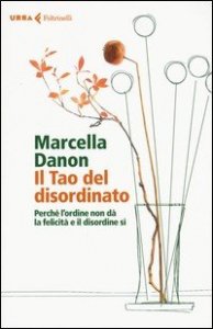 Il Tao del disordinato. Perché l'ordine non dà la felicità e il disordine sì