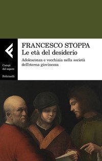 Le età del desiderio. Adolescenza e vecchiaia nella società dell'eterna giovinezza