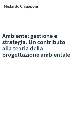 Ambiente: gestione e strategia. Un contributo alla teoria della progettazione ambientale