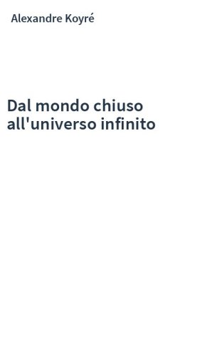 Dal mondo chiuso all'universo infinito