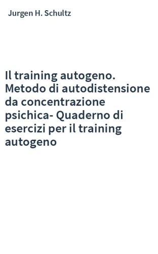 Il training autogeno. Metodo di autodistensione da concentrazione psichica-Quaderno di esercizi per il training autogeno
