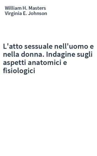 L'atto sessuale nell'uomo e nella donna. Indagine sugli aspetti anatomici e fisiologici