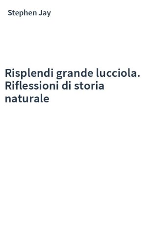 Risplendi grande lucciola. Riflessioni di storia naturale