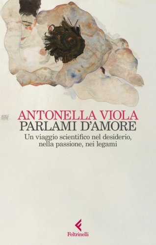 Parlami d'amore. Un viaggio scientifico nel desiderio, nella passione, nei legami