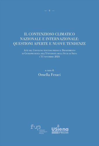 Il contenzioso climatico nazionale e internazionale: questioni aperte e nuove tendenze. Atti del Convegno tenutosi presso il Dipartimento di Giurisprudenza dell'Università degli Studi di Siena il 11 novembre 2024