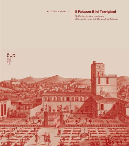 Il palazzo Bini Torrigiani. Dalla fondazione medievale alla costituzione del Museo della Specola