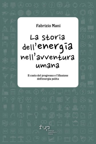 La storia dell'energia nell'avventura umana. Il costo del progresso e l'illusione dell'energia pulita