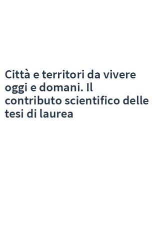 Città e territori da vivere oggi e domani. Il contributo scientifico delle tesi di laurea