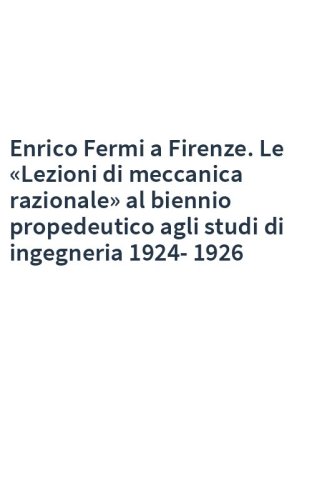 Enrico Fermi a Firenze. Le «Lezioni di meccanica razionale» al biennio propedeutico agli studi di ingegneria 1924-1926
