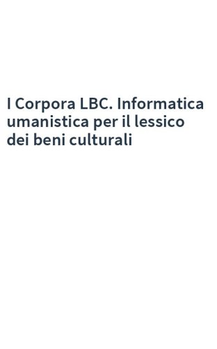I Corpora LBC. Informatica umanistica per il lessico dei beni culturali