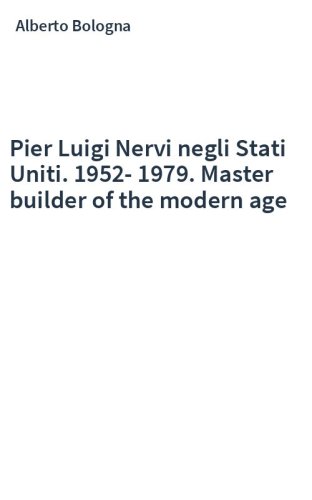 Pier Luigi Nervi negli Stati Uniti. 1952-1979. Master builder of the modern age