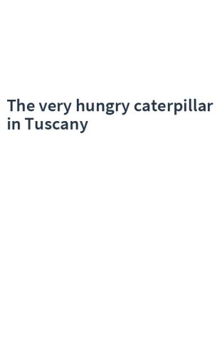 The very hungry caterpillar in Tuscany