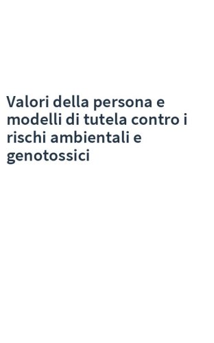 Valori della persona e modelli di tutela contro i rischi ambientali e genotossici
