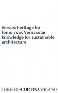 Versus: heritage for tomorrow. Vernacular knowledge for sustainable architecture