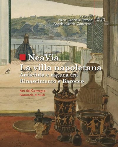 NeaVia. La villa napoletana. Antichità e natura tra Rinascimento e Barocco. Atti del Convegno Nazionale di studi