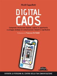 Digital caos. Comprendi l'evoluzione digitale, cogline le opportunità e sviluppa strategie di comunicazione rilevanti e significative