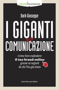 I giganti della comunicazione. Come far esplodere il tuo brand online grazie ai segreti di chi l'ha già fatto