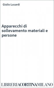 Apparecchi di sollevamento materiali e persone