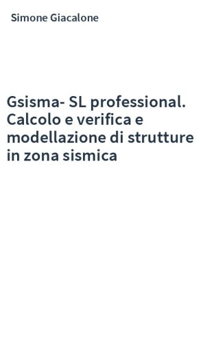 Gsisma-SL professional. Calcolo e verifica e modellazione di strutture in zona sismica