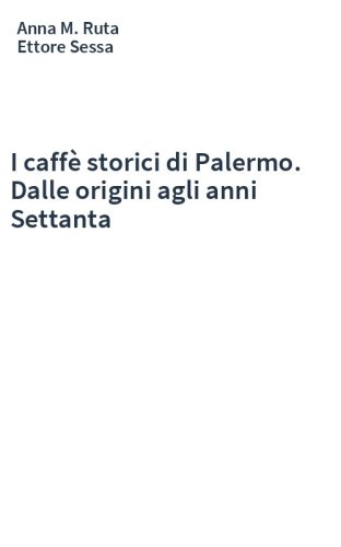 I caffè storici di Palermo. Dalle origini agli anni Settanta