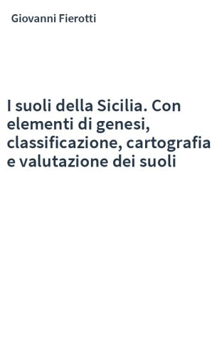 I suoli della Sicilia. Con elementi di genesi, classificazione, cartografia e valutazione dei suoli