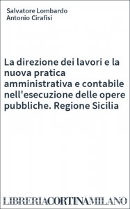 La direzione dei lavori e la nuova pratica amministrativa e contabile nell'esecuzione delle opere pubbliche. Regione Sicilia