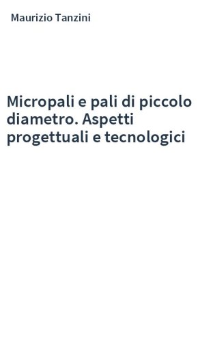 Micropali e pali di piccolo diametro. Aspetti progettuali e tecnologici