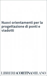 Nuovi orientamenti per la progettazione di ponti e viadotti