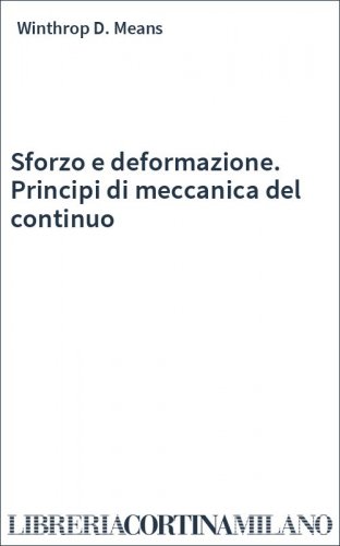 Sforzo e deformazione. Principi di meccanica del continuo