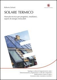 Solare termico. Manuale tecnico per progettisti, installatori, esperti di energie rinnovabili