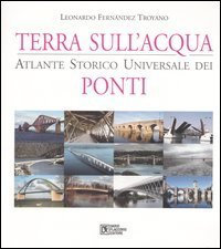 Terra sull'acqua. Atlante storico universale dei ponti