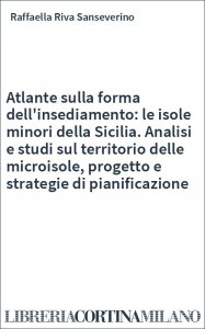 Atlante sulla forma dell'insediamento: le isole minori della Sicilia. Analisi e studi sul territorio delle microisole, progetto e strategie di pianificazione