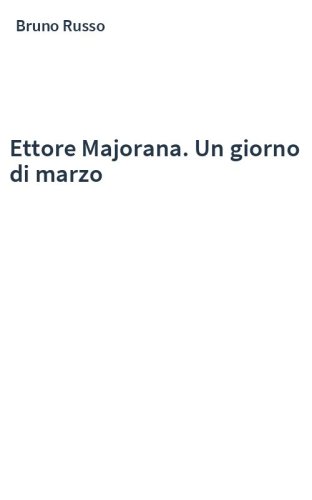 Ettore Majorana. Un giorno di marzo