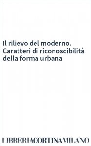 Il rilievo del moderno. Caratteri di riconoscibilità della forma urbana