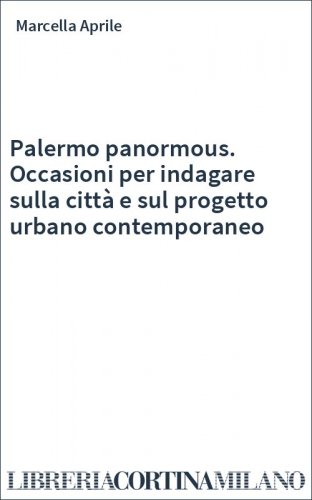 Palermo panormous. Occasioni per indagare sulla città e sul progetto urbano contemporaneo