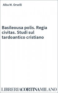 Basileousa polis. Regia civitas. Studi sul tardoantico cristiano