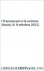 I francescani e le scienze (Assisi, 6-8 ottobre 2011)