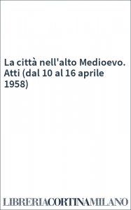 La città nell'alto Medioevo. Atti (dal 10 al 16 aprile 1958)