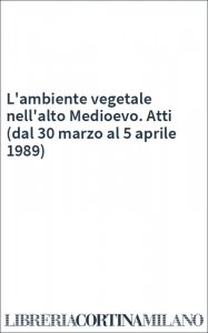 L'ambiente vegetale nell'alto Medioevo. Atti (dal 30 marzo al 5 aprile 1989)