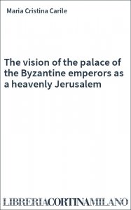 The vision of the palace of the Byzantine emperors as a heavenly Jerusalem