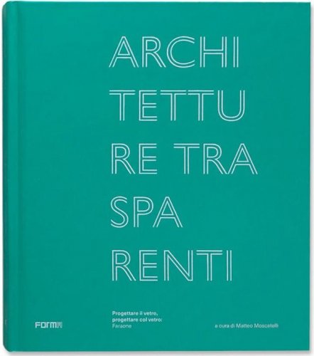 Architetture trasparenti. Progettare il vetro, progettare col vetro: Faraone
