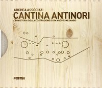 Cantina Antinori. Cronistoria della costruzione di un nuovo paesaggio
